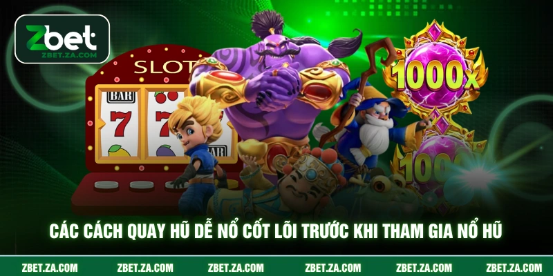Cách Quay Hũ Dễ Nổ - Săn Jackpot Từ Cao Thủ Lâu Năm Các cách quay hũ dễ nổ cốt lõi trước khi tham gia nổ hũ