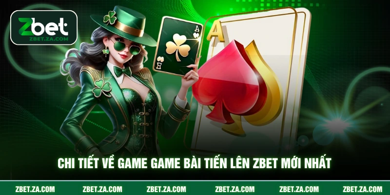 Chi tiết về game game bài tiến lên ZBET mới nhất
