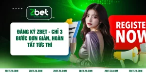 Đăng Ký ZBET - Chỉ 3 Bước Đơn Giản, Hoàn Tất Tức Thì