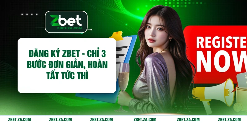 Đăng Ký ZBET - Chỉ 3 Bước Đơn Giản, Hoàn Tất Tức Thì