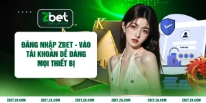 Đăng Nhập ZBET - Vào Tài Khoản Dễ Dàng Mọi Thiết Bị