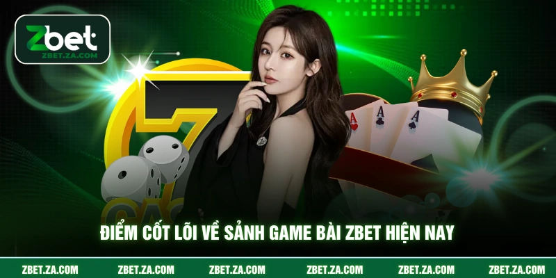 Điểm cốt lõi về sảnh game bài ZBET hiện nay
