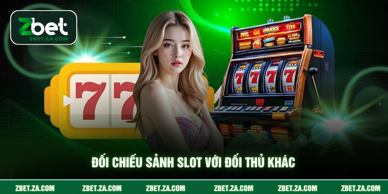 Đối chiếu sảnh slot với đối thủ khác
