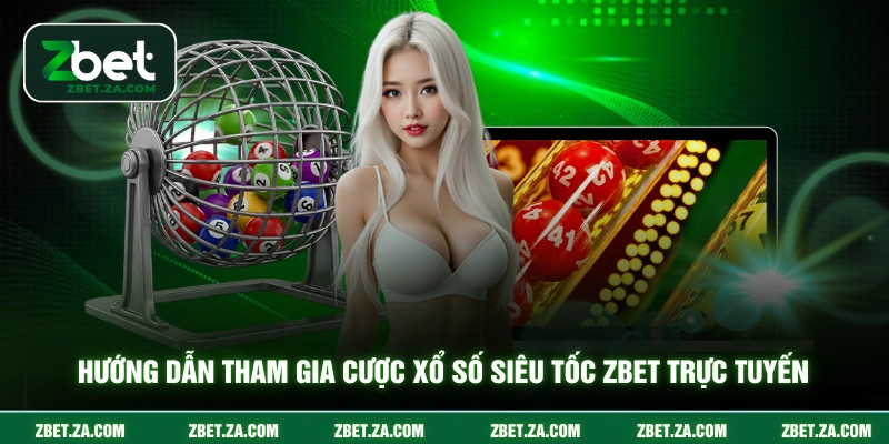 Xổ Số Siêu Tốc ZBET - Hướng Dẫn Cược Dành Cho Tân Thủ Hướng dẫn tham gia cược xổ số siêu tốc ZBET trực tuyến