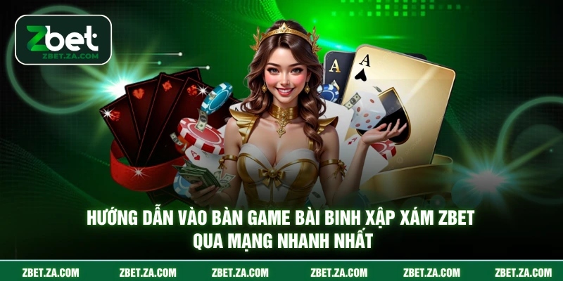 Hướng dẫn vào bàn game bài binh xập xám ZBET qua mạng nhanh nhất