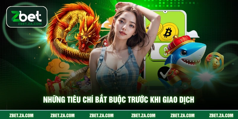 Những tiêu chí bắt buộc trước khi giao dịch