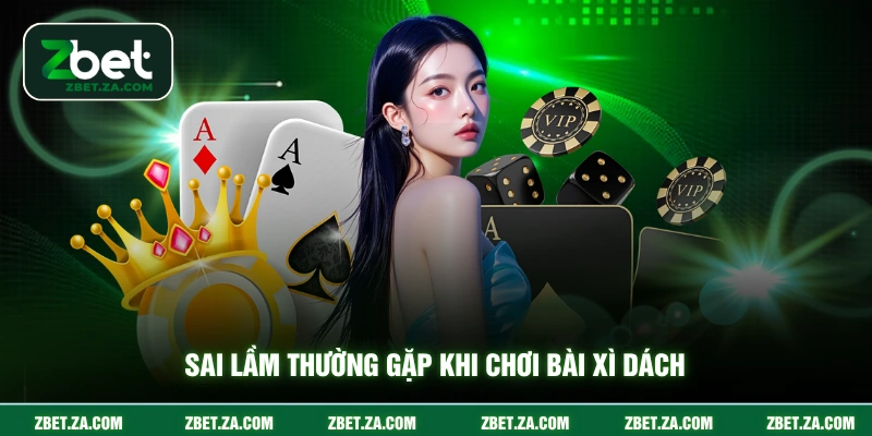 Sai lầm thường gặp khi chơi bài xì dách