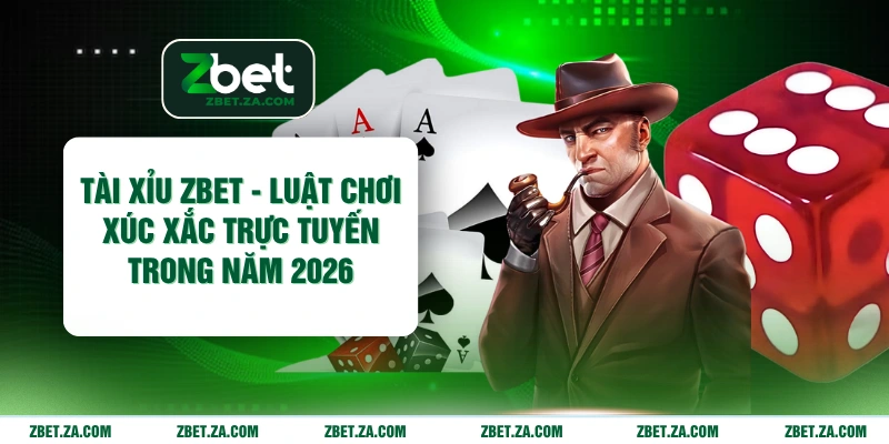 Tài Xỉu ZBET - Luật Chơi Xúc Xắc Trực Tuyến Trong Năm 2026 Tài Xỉu ZBET - Luật Chơi Xúc Xắc Trực Tuyến Trong Năm 2026