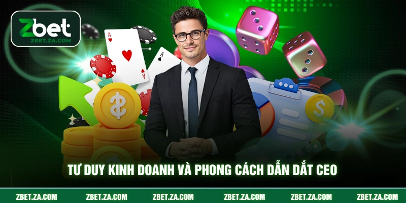 Tư duy kinh doanh và phong cách dẫn dắt CEO